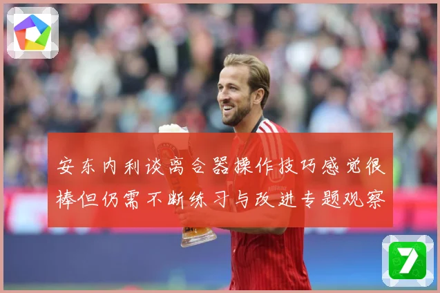 安东内利谈离合器操作技巧感觉很棒但仍需不断练习与改进专题观察-深度解析