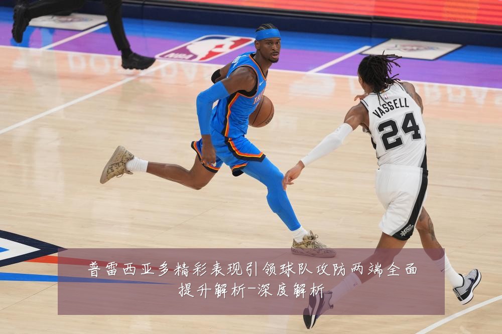 普雷西亚多精彩表现引领球队攻防两端全面提升解析-深度解析